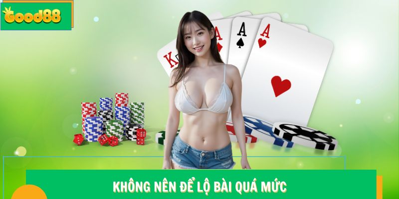 Không nên để lộ bài quá mức khi chơi poker Good88