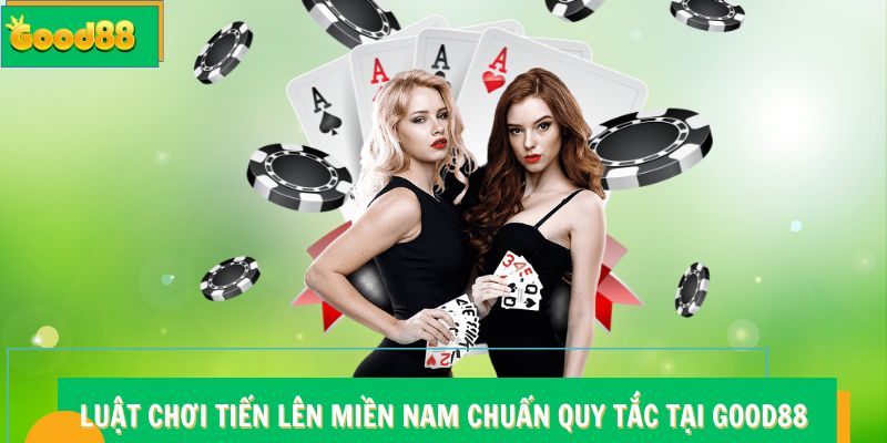 Luật chơi Tiến Lên Miền Nam Good88