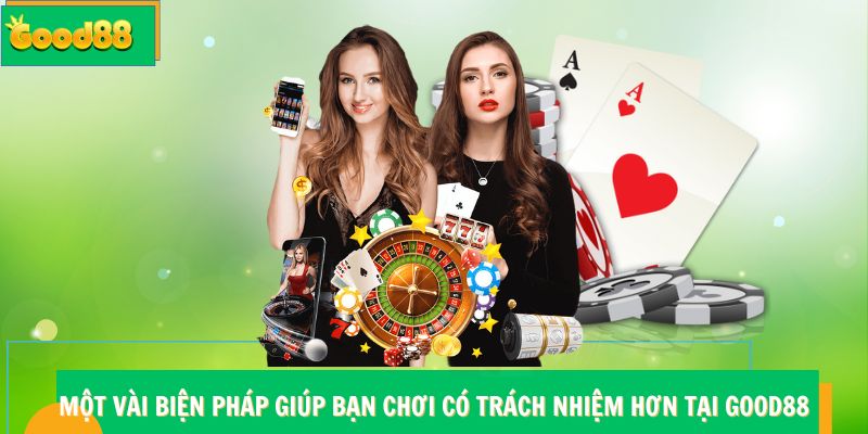 Một vài biện pháp giúp bạn chơi có trách nhiệm hơn tại Good88